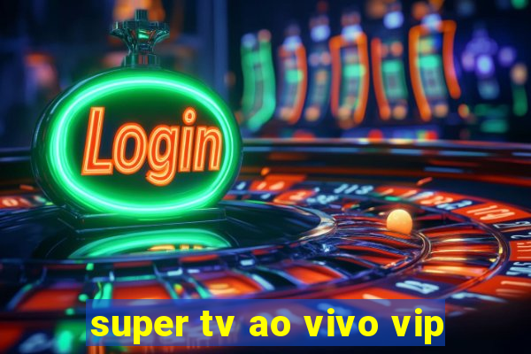 super tv ao vivo vip